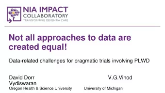 created equal!  Data-related challenges for pragmatic trials involving PLWD  David Dorr  V.G.Vinod