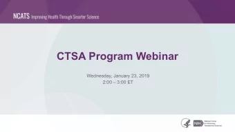 CTSA Program Webinar  Wednesday, January 23, 2019  2:00  3:00 ET  Agenda  Time  Topic  Presenter