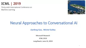 Neural Approaches to Conversational AI  Jianfeng Gao, Michel Galley  Microsoft Research  ICML 2019