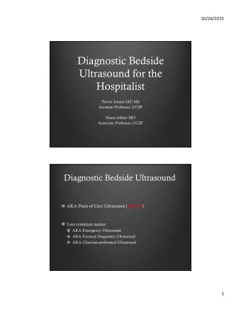 Diagnostic Bedside  Ultrasound for the  Hospitalist  Trevor Jensen MD MS  Assistant Professor, UCSF