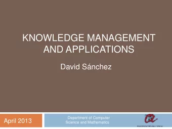 KNOWLEDGE MANAGEMENT  AND APPLICATIONS  David Snchez  Department of Computer  April 2013  Science