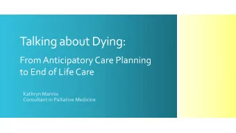 Talking about Dying:  From Anticipatory Care Planning  to End of Life Care  Kathryn Mannix