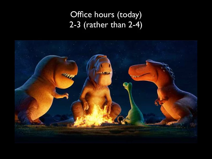 office hours today 2 3 rather than 2 4 today s lecture