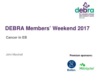 DEBRA Members Weekend 2017  Cancer in EB  John Marshall  Premium sponsors:  Cancer in EB  John