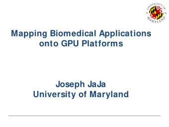 Mapping Biomedical Applications onto GPU Platforms  Joseph JaJa  University of Maryland