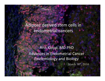 Adipose derived stem cells in  Adipose derived stem cells in  endometrial cancers  Ann Klopp, MD