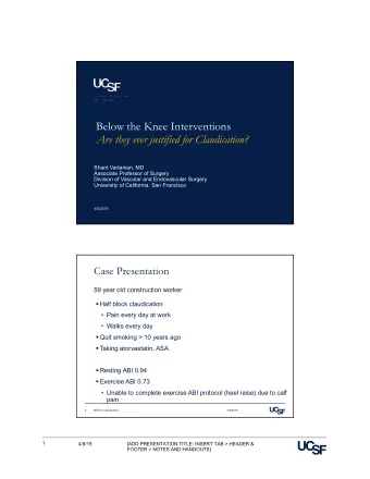 Below the Knee Interventions  Are they ever justified for Claudication?  Shant Vartanian, MD