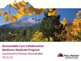 Accountable Care Collaborative:  Medicare-Medicaid Program  Community Partner Roundtable  10.21.14