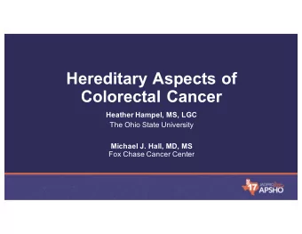 Hereditary Aspects of  Colorectal Cancer  Heather Hampel, MS, LGC  The Ohio State University