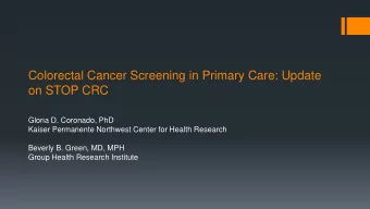 Colorectal Cancer Screening in Primary Care: Update  on STOP CRC  Gloria D. Coronado, PhD  Kaiser