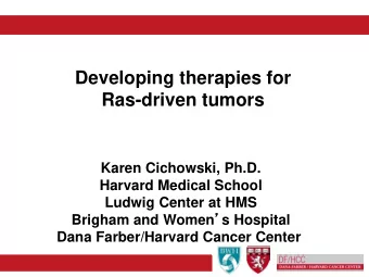 Developing therapies for  Ras-driven tumors  Karen Cichowski, Ph.D.  Harvard Medical School  Ludwig