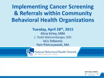 Implementing Cancer Screening  &amp; Referrals within Community  Behavioral Health Organizations
