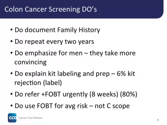 Colon Cancer Screening DOs  Do document Family History  Do repeat every two years  Do