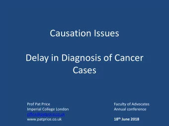 Causation Issues  Delay in Diagnosis of Cancer  Cases  Prof Pat Price  Faculty of Advocates