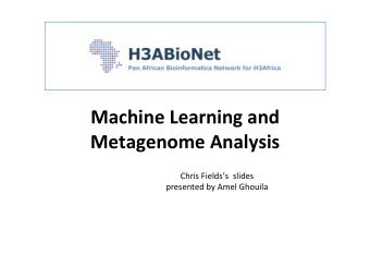Machine Learning and Metagenome Analysis  Chris Fieldss  slides  presented by Amel Ghouila