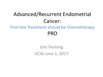 Advanced/Recurrent Endometrial  Cancer:  First-line Treatment should be Chemotherapy  PRO  Gini