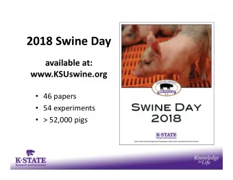 2018 Swine Day available at:  www.KSUswine.org  46 papers  54 experiments  &gt; 52,000