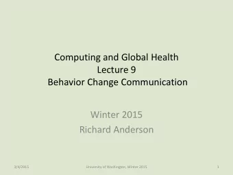 Lecture 9  Behavior Change Communication  Winter 2015  Richard Anderson  3/4/2015  University of