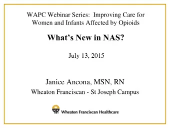 Whats New in NAS ? July 13, 2015  Janice Ancona, MSN, RN  Wheaton Franciscan - St Joseph Campus