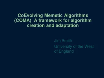CoEvolving Memetic Algorithms  (COMA)  A framework for algorithm  creation and adaptation  Jim