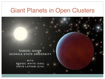 Giant Planets in Open Clusters  S A M U E L Q U I N N  G E O R G I A S TAT E  U N I V E R S I