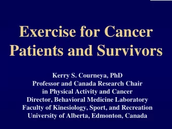 Exercise for Cancer  Patients and Survivors  Kerry S. Courneya, PhD  Professor and Canada Research