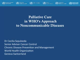 Palliative Care  in WHO's Approach  to Noncommunicable Diseases    Dr  Cecilia  Sepulveda