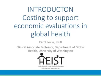 INTRODUCTON  Costing to support  economic evaluations in  global health  Carol Levin, Ph.D
