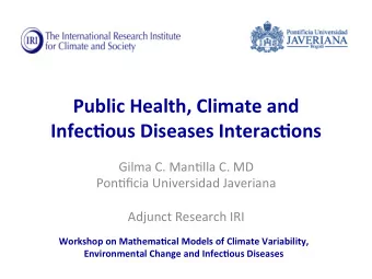 Public Health, Climate and Infec4ous Diseases Interac4ons  Gilma C. Man+lla C. MD  Pon+ficia