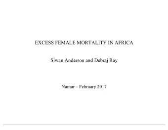 EXCESS FEMALE MORTALITY IN AFRICA  Siwan Anderson and Debraj Ray  Namur  February 2017