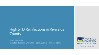 High STD Reinfections in Riverside  County  Kim Saruwatari  Director, Riverside University Health