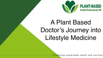 A Plant Based  Doctors Journey into  Lifestyle Medicine  P r o m o t i n g  s u s t a i n a b l