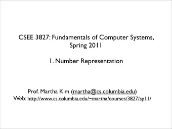 CSEE 3827: Fundamentals of Computer Systems,  Spring 2011  1. Number Representation  Prof. Martha