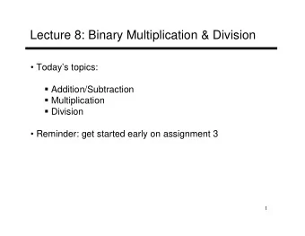Lecture 8: Binary Multiplication &amp; Division   Todays topics:  Addition/Subtraction