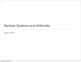 Number Systems and Arithmetic  Jason Mars  Thursday, January 24, 13  What do all those bits mean?