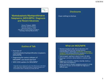 Disclosures  Myelodysplastic/Myeloproliferative  I have nothing to disclose  Neoplasms (MDS/MPN):