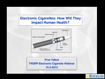 Electronic Cigarettes: How Will They  Impact Human Health?  Prue Talbot  TRDRP Electronic Cigarette