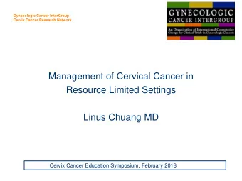 Management of Cervical Cancer in  Resource Limited Settings  Linus Chuang MD  Cervix Cancer