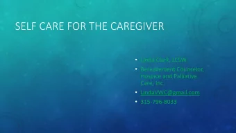 SELF CARE FOR THE CAREGIVER  Linda Clark, LCSW  Bereavement Counselor,  Hospice and