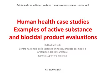 Human health case studies  Examples of active substance and biocidal product evaluations  Raffaella