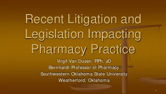 Recent Litigation and  Legislation Impacting  Pharmacy Practice  Virgil Van Dusen, RPh, JD