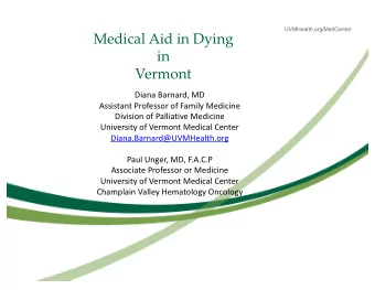 Medical Aid in Dying  in  Vermont  Diana Barnard, MD  Assistant Professor of Family Medicine