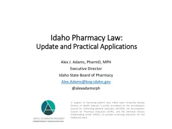 Id  Idaho Pharmacy La  Law:  Update and Practic  ical Applic  lications  Alex J. Adams, PharmD, MPH