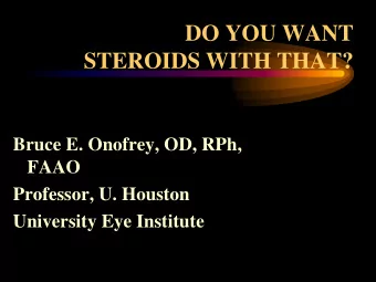 STEROIDS WITH THAT?  Bruce E. Onofrey, OD, RPh,  FAAO  Professor, U. Houston  University Eye