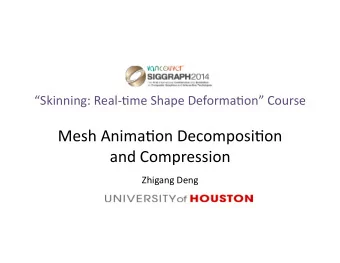 Mesh  Anima.on  Decomposi.on      and  Compression    Zhigang  Deng