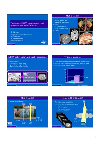 1  Multi-Slice CT  Multi-Slice CT   Wider beam widths   Thinner slices and more of them  Z -