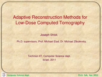 Adaptive Reconstruction Methods for  Low-Dose Computed Tomography  Joseph Shtok  Ph.D. supervisors: