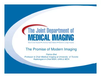 The Promise of Modern Imaging  P t i  Patrice Bret  B  t  Professor &amp; Chair Medical Imaging at