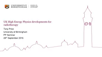 UK High Energy Physics developments for  radiotherapy  Tony Price  University of Birmingham  PP