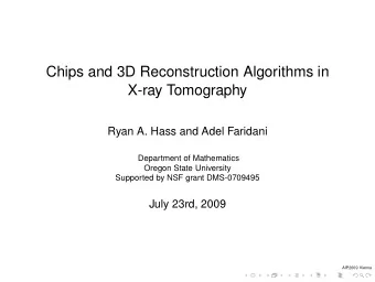 Chips and 3D Reconstruction Algorithms in  X-ray Tomography  Ryan A. Hass and Adel Faridani